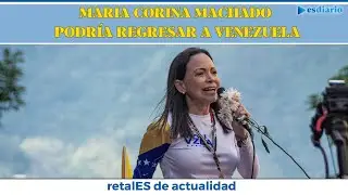 Maria Corina Machado podría regresar a Venezuela en las próximas horas: ¿es posible?