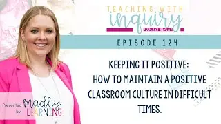 EP124: Keeping it Positive How to maintain a positive classroom culture in difficult times