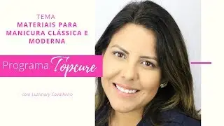 Programa TopCure - Tema: Materiais para Manicura Cl&aacute;ssica e Moderna