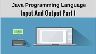 Course on Java Programming Language : Input And Output Part 1