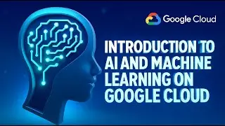 Mastering AI & Machine Learning with Google Cloud: Build Smarter, Faster, Better