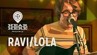 Hear Here Presents: Ravi/Lola