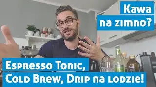 Cold Brew, Espresso Tonic i Drip na lodzie - dziś pijemy kawy na zimno!