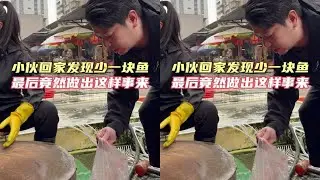 小伙回家发现少一块鱼，最后竟做出这样的事来