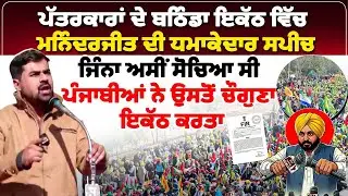 ਪੱਤਰਕਾਰਾਂ ਦੇ ਬਠਿੰਡਾ ਇਕੱਠ ਵਿੱਚ ਮਨਿੰਦਰਜੀਤ ਦੀ ਧਮਾਕੇਦਾਰ ਸਪੀਚ, ਜਿੰਨਾ ਅਸੀਂ ਸੋਚਿਆ ਸੀ