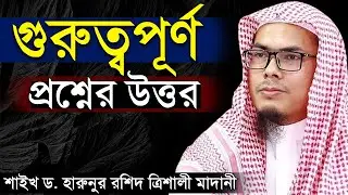 জীবন ঘনিষ্ঠ গুরুত্বপূর্ণ প্রশ্নের উত্তর শাইখ ড. হারুনুর রশিদ ত্রিশালী মাদানী Harunur Rashid Trishali