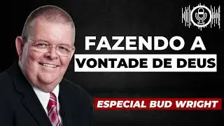 Fazendo a Vontade de Deus./ Especial Bud Wright #fa&ccedil;aavontadedeDeus