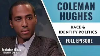 Coleman Hughes - Race & Identity Politics | Exploring Minds w/ Michele Carroll Ep. 6