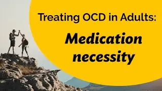 Treating OCD in Adults: Medication necessity