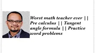Worst math teacher ever || Pre calculus || Tangent angle formula || Practice word problems
