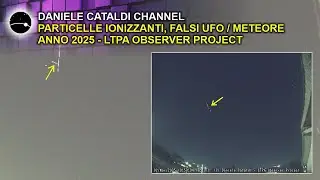 PARTICELLE IONIZZANTI - FALSI UFO / METEORE - ANNO 2025