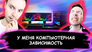 У меня компьютерная зависимость