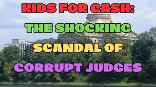 KIDS FOR CASH: THE SHOCKING SCANDAL OF CORRUPT JUDGES