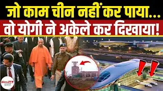 Yogi ने Jewar से लिख दी वो लाइन… चीन को लग गया करारा झटका!