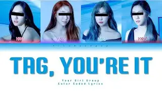Your Girl Group (4 members ver.) - Tag, you’re it || Melanie Martinez || Color Coded Lyrics)