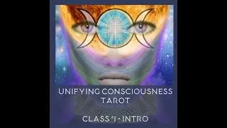 Unifying Consciousness Tarot Class #1 - Intro