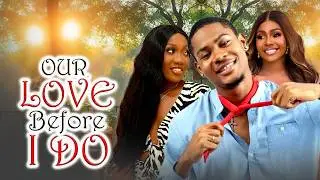 Just Released Now OUR LOVE BEFORE I DO - Ego Nwosu/Clinton Joshua/Chinenye - 2026 Nigerian Movie