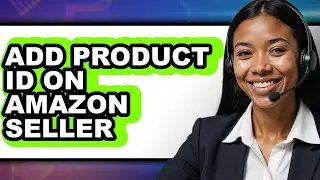 How to Add Product Id on Amazon Seller - Easy Guide