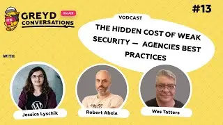 Greyd Conversations #13 -The Hidden Cost of Weak Security: Agencies Best Practices