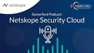 Netskope Security Cloud Explained: The SASE Leader | The Somerford Podcast: Season 1, Episode 2