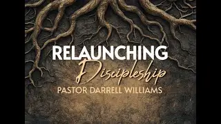 Relaunching Discipleship Week 3   Pastor Darrell Williams