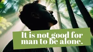 It is not good for man to be alone, what did God mean?