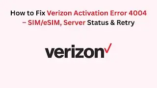 How to Fix Verizon Activation Error 4004 &ndash; SIM/eSIM, Server Status & Retry