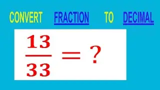 CONVERT    FRACTION   13/33= ?        TO     DECIMAL