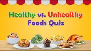 Healthy vs. Unhealthy Foods Quiz | Making Healthy Food Choices