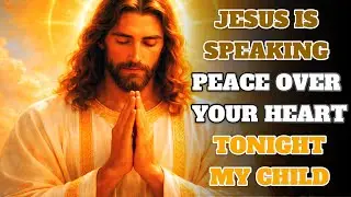 JESUS IS SPEAKING PEACE OVER YOUR HEART TONIGHT MY CHILD