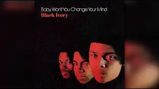Black Ivory - Baby, Won't You Change Your Mind
