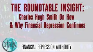 Charles Hugh Smith On How & Why Financial Repression Continues