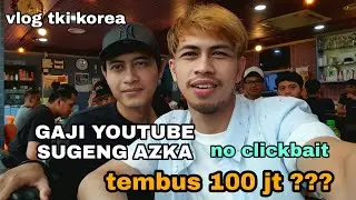 GAJI YOUTUBE SUGENG AZKA || BLAK BLAKAN SOAL GAJI !!! TEMBUS 100 JUTA ??? ~VLOG  TKI KOREA