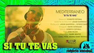Roberto Estobal + Mediterraneo - Si tu te vas (Video Official)
