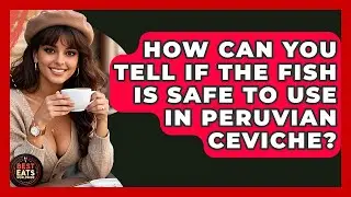 How Can You Tell If The Fish Is Safe To Use In Peruvian Ceviche? - Best Eats Worldwide