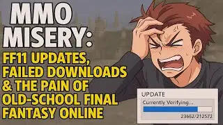 MMO Misery: FF11 Updates, Failed Downloads & The Pain of Old-School Final Fantasy Online