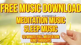 FREE MUSIC DOWNLOAD 30MinutesFull, Meditation Music, Sleep Music, Relaxing Music, KindThoughts