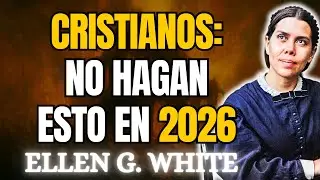 El Error Fatal que Muchos Cometerán al Iniciar 2026 | Ellen White