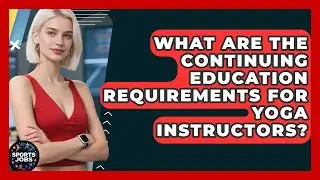 What Are The Continuing Education Requirements For Yoga Instructors? - Sports Jobs