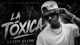 La T&oacute;xica - Luidy Flow Con Clase (versi&oacute;n salsa urbana) 2025 - 2026 