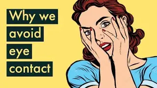 Why We Avoid Eye Contact and What It Means