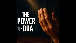 The Untold Power of Dua | Science, Logic & History Behind Supplication to Allah