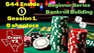 $44 inside, session 1, 5 shooters, a beginner series on bankroll building strategies