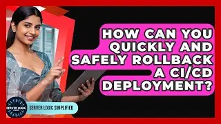 How Can You Quickly And Safely Rollback A CI/CD Deployment? - Server Logic Simplified