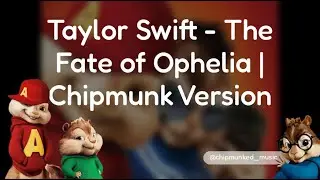 Taylor Swift - The Fate of Ophelia | Chipmunk Version