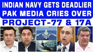 INDIAN NAVY GETS DEADLIER : PAKISTAN MEDIA CRIES OVER PROJECT - 77 & 17A