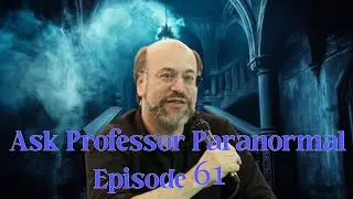 Ask Professor Paranormal Episode 61