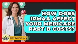 How Does IRMAA Affect Your Medicare Part B Costs? - Golden Years Health Plan