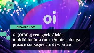 Oi (OIBR3) hoje: empresa renegocia d&iacute;vida MULTIBILION&Aacute;RIA com a Anatel e consegue super DESCONTO
