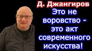 Это не воровство - это акт современного искусства! Дмитрий Джангиров последнее 2021